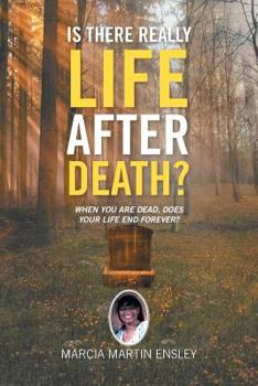 Is There Really Life After Death? : When You Are Dead, Does Your Life End Forever?