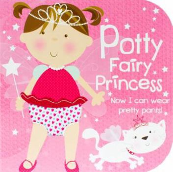 Board book Potty Fairy Princess: Now I Can Wear Pretty Pants! Book