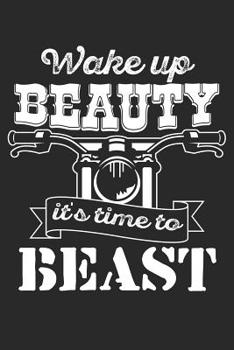 Mein Motorrad Tourenbuch: Dein pers�nliches Reisetagebuch f�r Motorrad Touren und Motorrad Reisen ♦ f�r �ber 100 Touren ♦ Handliches 6x9 Format ♦ Motiv: Wake up Beauty - Its time to beast