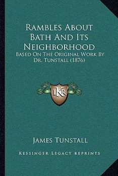 Paperback Rambles About Bath And Its Neighborhood: Based On The Original Work By Dr. Tunstall (1876) Book