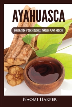 Paperback Ayahuasca: Exploration of Consciousness Through Plant Medicine Book