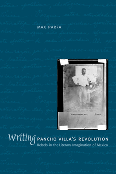 Paperback Writing Pancho Villa's Revolution: Rebels in the Literary Imagination of Mexico Book