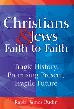 Hardcover Christians & Jews--Faith to Faith: Tragic History, Promising Present, Fragile Future Book