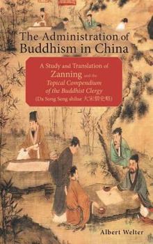 Hardcover The Administration of Buddhism in China: A Study and Translation of Zanning and the Topical Compendium of the Buddhist Clergy (Da Song Seng shilue) Book