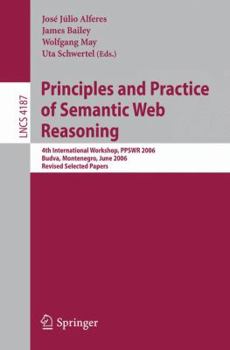 Principles and Practice of Semantic Web Reasoning: 4th International Workshop, PPSWR 2006 Budva, Montenegro, June 2006 Revised Selected Papers