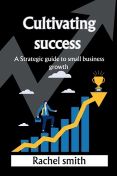 Paperback Cultivating success: A strategic guide to small business growth Book