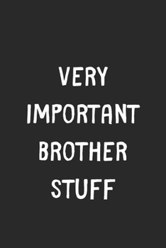 Paperback Very Important Brother Stuff: Lined Journal, 120 Pages, 6 x 9, Funny Brother Gift Idea, Black Matte Finish (Very Important Brother Stuff Journal) Book