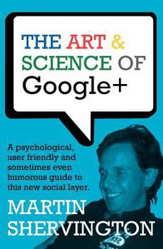 Paperback The Art and Science of Google+: A Psychological, User Friendly and Sometimes Even Humorous Guide to This New Social Layer. Book