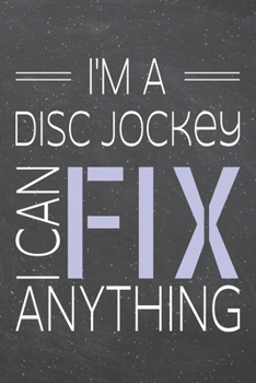 I'm a Disc Jockey I Can Fix Anything: Disc Jockey Dot Grid Notebook, Planner or Journal | 110 Dotted Pages | Office Equipment, Supplies | Funny Disc Jockey Gift Idea for Christmas or Birthday