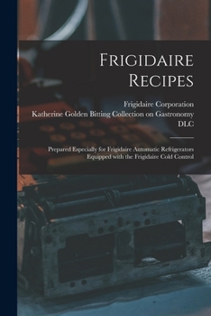 Paperback Frigidaire Recipes: Prepared Especially for Frigidaire Automatic Refrigerators Equipped With the Frigidaire Cold Control Book