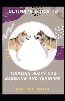 Paperback Ultimate Guide To Siberian Husky Dog Breeding And Training For Beginners And Dummies Book