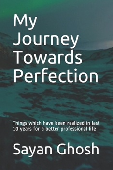 Paperback My Journey Towards Perfection: Things which have been realized in last 10 years for a better professional life Book