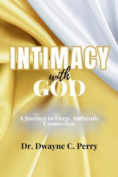 Intimacy With God: A Journey to Deep, Authentic Connection