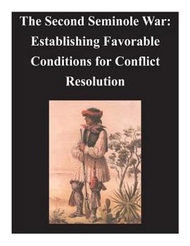 Paperback Second Seminole War - Establishing Favorable Conditions for Conflict Resolution Book