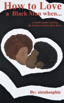 Paperback How to Love a Black Man when...: a sistah's guide to loving the brothers despite their flaws Book