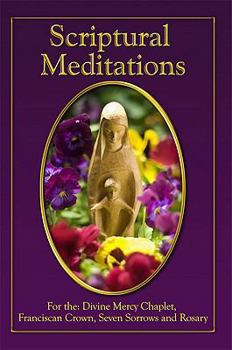 Scriptural Meditations: For the Divine Mercy Chaplet, Franciscan Crown, Seven Sorrows and Rosary