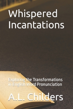 Paperback Whispered Incantations: Exploring the Transformations in English Word Pronunciation Book