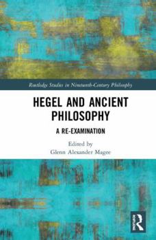 Hardcover Hegel and Ancient Philosophy: A Re-Examination Book