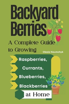 Paperback Backyard Berries: A Complete Guide to Growing Raspberries, Currants, Blueberries, and Blackberries at Home Book