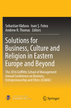 Solutions for Business, Culture and Religion in Eastern Europe and Beyond: The 2016 Griffiths School of Management Annual Conference on Business, Entrepreneurship and Ethics