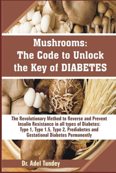 Paperback Mushrooms: The Code to Unlock the Key of Diabetes: The Revolutionary Method to Reverse and Prevent Insulin Resistance in all Type Book