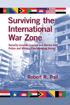 Paperback Surviving the International War Zone: Security Lessons Learned and Stories from Police and Military Peacekeeping Forces Book