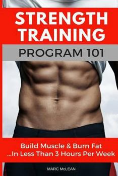 Paperback Strength Training Program 101: Build Muscle & Burn Fat...in Less Than 3 Hours Per Week Book