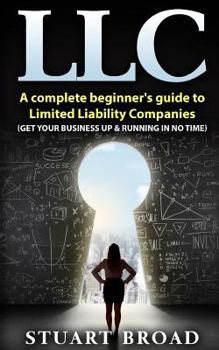 Paperback Llc: A Complete Beginner's Guide To Limited Liability Companies (LLC Taxes, LLC v.s S-corp v.s C-corp) Book