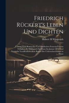 Paperback Friedrich Rückert's Leben Und Dichten: Vortrag Zum Besten Des Vaterländischen Frauern-Vereins Gehalten Zu Mülhausen Im Elsass Im Januar 1876 Und Nunme [German] Book