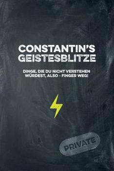 Constantin's Geistesblitze - Dinge, die du nicht verstehen w�rdest, also - Finger weg! Private: Cooles Notizbuch ca. A5 f�r alle M�nner 108 Seiten mit Punkteraster