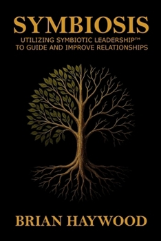 Symbiosis: Utilizing Symbiotic Leadership™ to Guide and Improve Relationships