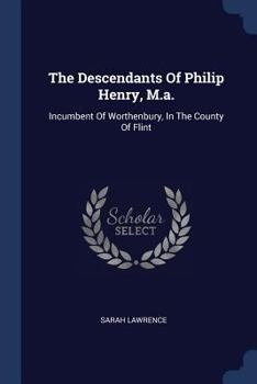 Paperback The Descendants Of Philip Henry, M.a.: Incumbent Of Worthenbury, In The County Of Flint Book
