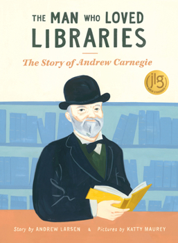 Paperback The Man Who Loved Libraries: The Story of Andrew Carnegie Book