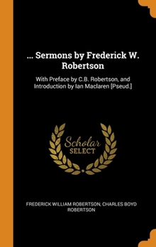 Hardcover ... Sermons by Frederick W. Robertson: With Preface by C.B. Robertson, and Introduction by Ian Maclaren [Pseud.] Book