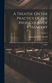 Hardcover A Treatise On the Practice of the High Court of Chancery: With Some Practical Observations On the Pleadings in That Court; Volume 1 Book