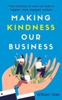 Paperback Making Kindness Our Business: How Kindness at Work Can Lead to Happier, More Engaged Workers Book