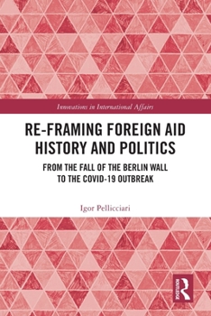 Re-Framing Foreign Aid History and Politics: From the Fall of the Berlin Wall to the Covid-19 Outbreak