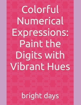 Paperback Colorful Numerical Expressions: Paint the Digits with Vibrant Hues Book