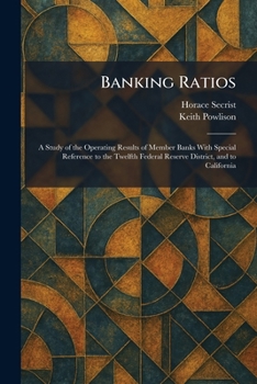 Banking Ratios: A Study of the Operating Results of Member Banks With Special Reference to the Twelfth Federal Reserve District, and to California