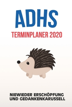 ADHS Terminplaner 2020 - Niewieder Erschöpfung und Gedankenkarussell: Terminkalender, Wochen- und Monatsplaner, Kalender für das Jahr 2020, Selbsthilfe bei ADHS/ADS (German Edition)