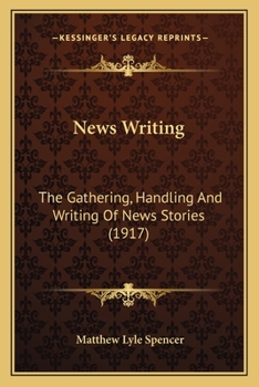 News Writing, the Gathering, Handling and Writing of News Stories