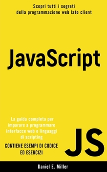 Paperback JavaScript: Scopri tutti i segreti della programmazione web lato client. La guida completa per imparare a programmare interfacce w [Italian] Book