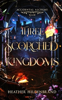 Three Scorched Kingdoms - Book #3 of the Accidental Alchemy
