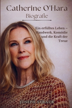 Catherine O'Hara Biografie: Ein erfülltes Leben - Handwerk, Komödie und die Kraft der Treue (German Edition)