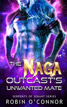 The Naga Outcast's Unwanted Mate: A Sci-fi Monster Romance (Serpents of Serant)