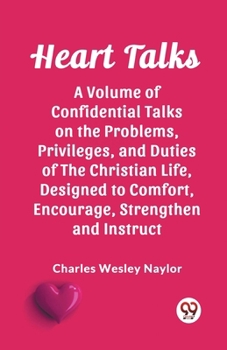 Paperback Heart Talks A Volume of Confidential Talks on the Problems, Privileges, and Duties of the Christian Life, Designed to Comfort, Encourage, Strengthen a Book