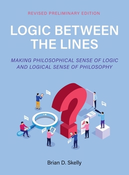 Hardcover Logic Between the Lines - Making Philosophical Sense of Logic and Logical Sense of Philosophy Book