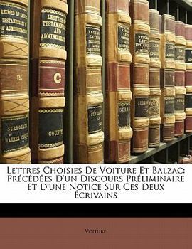 Lettres Choisies de Voiture Et Balzac: PR C D Es D'Un Discours PR Liminaire Et D'Une Notice Sur Ces Deux Crivains