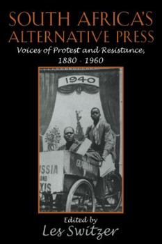 South Africa's Alternative Press: Voices of Protest and Resistance, 18801960 (Cambridge Studies in the History of Mass Communication)