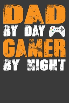 Dad By Day Gamer By Night: Perfect Notebook For Game Lover. Cute Cream Paper 6*9 Inch With 100 Pages Notebook For Writing Daily Routine, Journal and Hand Note
